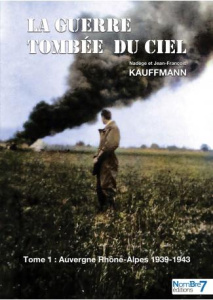 La guerre tombée du ciel. Tome 1, Auvergne Rhône-Alpes 1939-1943 - Béraud Kauffmann Nadège ; Béraud Kauffmann Jean-Fr