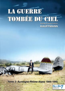 La guerre tombée du Ciel. Tome 2, Auvergne-Rhône-Alpes (1944-1945) - Béraud-Kauffmann Jean-François ; Béraud-Kauffmann