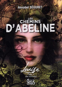Les Chemins d'Abeline Tome 1 : Louise - Séguret Annabel