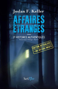 Affaires étranges. 17 histoires authentiques. Paranormal - Ufologie - Mystère - Keller Joslan F.