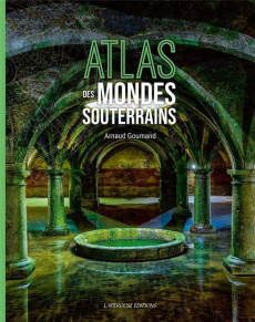 Atlas des mondes souterrains - Goumand Arnaud ; Gauzit Agnès ; Le Fichant Yann
