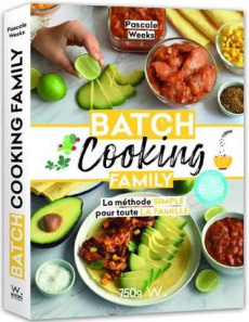 Batch cooking family. La méthode simple pour toute la famille - Weeks Pascale ; Santucci Silvia ; Nieto Dorian