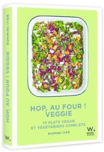 Hop, au four ! Veggie. 75 plats vegan et végétariens complets - Iyer Rukmini ; Bouzad Nacima ; Loftus David ; Park