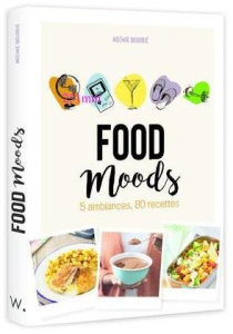 Food Moods. 5 ambiances, 80 recettes - Bourrié Noémie
