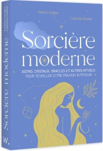 Sorcière moderne. Astro, cristaux, oracles et autres rituels pour réveiller votre pouvoir intérieur - Lavagne Sarina ; Daubet Charlotte
