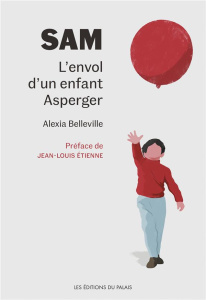 Sam. L'envol d'un enfant Asperger - Belleville Alexia ; Etienne Jean-Louis