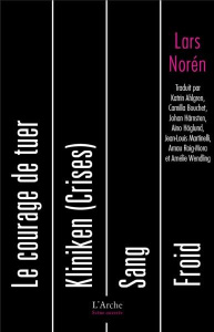 Le courage de tuer ; Kiliniken (Crises) ; Sang ; Froid - Norén Lars ; Henry Judith ; Ahlgren Katrin ; Höglu