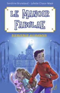 Le Manoir Fabulae Tome 1 : Bienvenue au Manoir - Brunetaud Sandrine ; Chaux-Mazé Juliette
