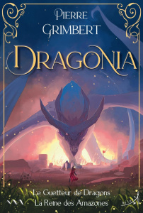 Dragonia. Le guetteur de Dragons ; La Reine des Amazones - Grimbert Pierre