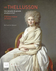 Les Thellusson. Une dynastie de grands amateurs d'art, Edition bilingue français-anglais - Du Vignaud Bertrand ; Bieri Thomson Helen ; Freymo