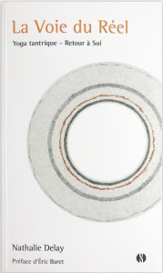 La voie du réel. Yoga tantrique - Retour à soi - Delay Nathalie ; Baret Eric
