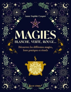 Magies. Blanche, verte, rouge. Découvrez les différentes magies, leurs pratiques et rituels - Casper Anne-Sophie