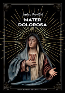 Mater Dolorosa - Pavicic Jurica ; Lannuzel Olivier