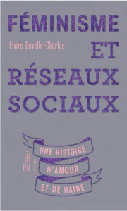 Féminisme et réseaux sociaux. Une histoire d'amour et de haine - Duvelle-Charles Elvire