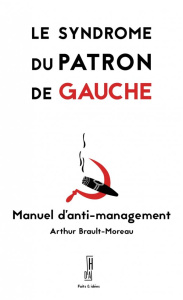 Le syndrome du patron de gauche. Manuel d'anti-management - Brault-Moreau Arthur