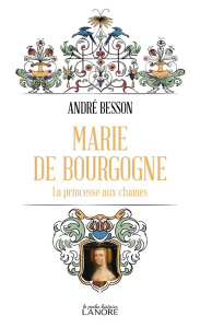 Marie de Bourgone : La princesse aux chaînes - Besson André