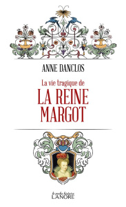 La vie tragique de la Reine Margot - Danclos Anne