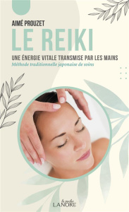 Le Reiki. Une énergie vitale transmise par les mains. Méthode traditionnelle japonaise de soins - Prouzet Aimé
