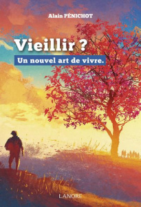 Vieillir ? Un nouvel art de vivre - Pénichot Alain