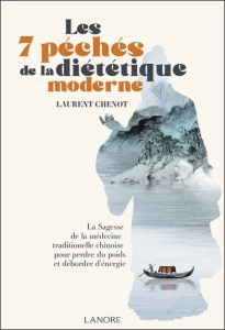 Les 7 péchés de la diététique moderne. La sagesse de la médecine traditionnelle chinoise pour perdre - Chenot Laurent
