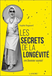 Les secrets de la longévité en bonne santé. Une étude sur les zones bleues - Bugnard Sophie