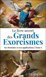 Le livre secret des grands exorcismes - Ses formules et ses applications. Tome 1 - ABBE JULIO