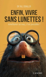 Enfin vivre sans lunettes ! Améliorer sa vue, c'est possible ! - Schaller Christian Tal
