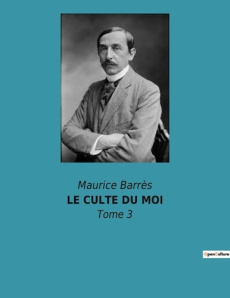 Le culte du moi. Tome 3 - Barrès Maurice