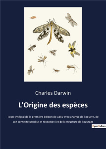 L'Origine des espèces. Texte intégral de la première édition de 1859 avec analyse de l'oeuvre, de so - Darwin Charles