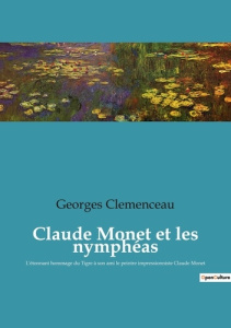 Claude Monet et les nymphéas. L'étonnant hommage du Tigre à son ami le peintre impressionniste Claud - Clemenceau Georges