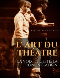 L' Art du théâtre : La voix, le geste, la prononciation. Le guide de référence de Sarah Bernhardt po - Bernhardt Sarah ; Berger Marcel