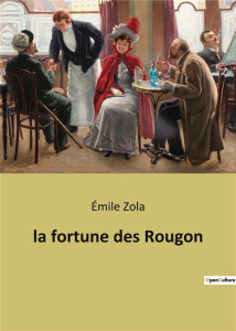 Les Rougon-Macquart Tome 1 : la fortune des Rougon - Zola Emile