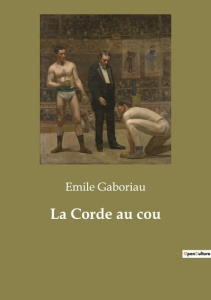 La Corde au cou. Un drame de feu et de sang au coeur de la campagne française - Gaboriau Emile