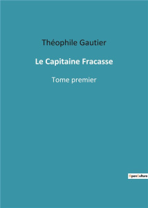 Le Capitaine Fracasse. Tome premier - Gautier Théophile