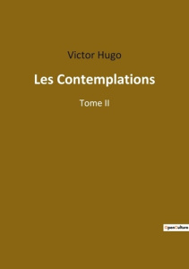 Les Contemplations. Réflexions poétiques sur la vie, l'amour et la nature - Hugo Victor