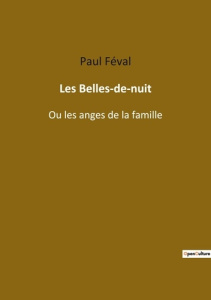 Les Belles-de-nuit. Ou les anges de la famille - Féval Paul