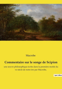 Commentaire sur le songe de Scipion. une oeuvre philosophique écrite dans la première moitié du ve s - . Macrobe