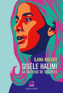 Gisèle Halimi, la fauteuse de troubles - Navaro Ilana