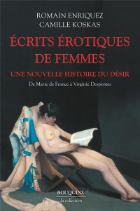Ecrits érotiques de femmes. Une nouvelle histoire du désir. De Marie de France à Virginie Despentes - Koskas Camille ; Enriquez Romain