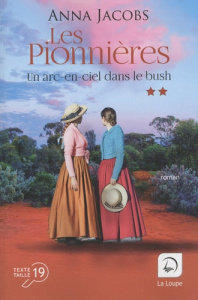 Les pionnières Tome 2 : Un arc-en-ciel dans le bush. Volume 2 [EDITION EN GROS CARACTERES - Jacobs Anna ; Delaruelle Catherine ; Desoille Mart