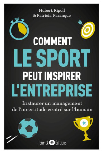 Comment le sport peut inspirer l'entreprise. Instaurer un management de l'incertitude centré sur l'h - Ripoll Hubert ; Paranque Patricia