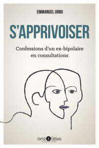 S'apprivoiser. Confessions d'un ex-bipolaire en consultations - Urbu Emmanuel