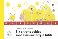 Six citrons acides sont assis au Cirque Rififi - Guibert Françoise de