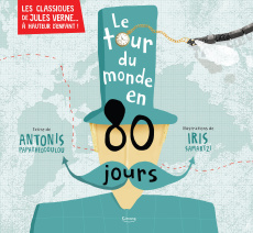 Le tour du monde en 80 jours. Les classiques de Jules Verne à hauteur d'enfant ! - Papatheodoulou Antonis ; Samartzi Iris ; Verne Jul