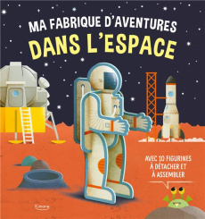 Ma fabrique d'aventures dans l'espace. Avec plus de 10 figurines à détacher et à assembler - Spagnolo Roberta ; Gazzola Ronny