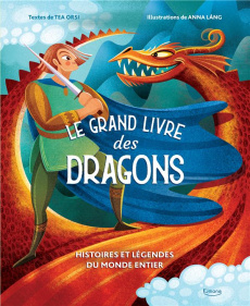 Le grand livre des dragons. Histoires et légendes du monde entier - Orsi Tea ; Láng Anna