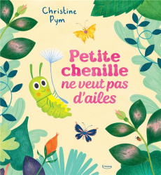 Petite chenille ne veut pas d'ailes - Pym Christine