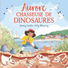 Aurore, chasseuse de dinosaures - Lovlie Jenny ; Murray Lily