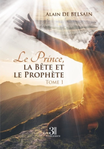 Le Prince, la Bête et le Prophète. Tome 1 - Belsain Alain de