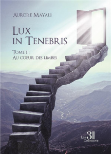 Lux in Tenebris Tome 1 : Au coeur des limbes - Mayali Aurore